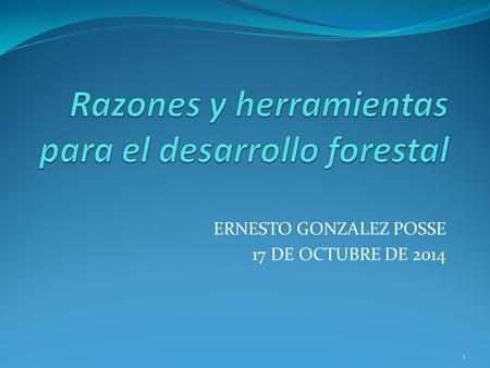 ERNESTO GONZALEZ POSSE 17 DE OCTUBRE DE 2014 1. DETERMINANTES DE PRODUCCIÓN PRIMARIA SUELO, CLIMA, AGUA, TOPOGRAFÍA, ETC. OPCIONES DE PRODUCCIÓN COMO.