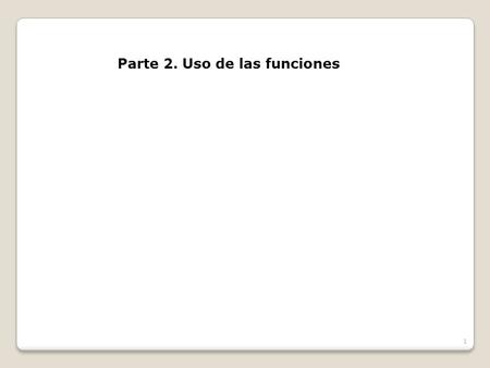 Parte 2. Uso de las funciones 1. 2 Uso de funciones explicado en base al tipo de funciones que leen una información y entregan una respuesta.