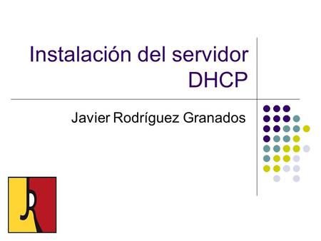 Instalación del servidor DHCP Javier Rodríguez Granados.