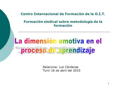 1 Centro Internacional de Formación de la O.I.T. Formación sindical sobre metodología de la formación Relaciona: Luz Càrdenas Turín 16 de abril del 2010.