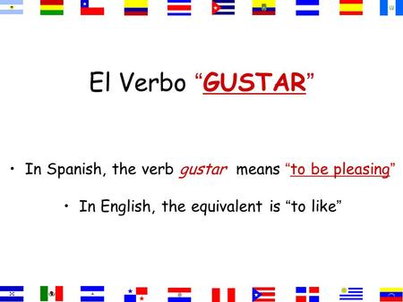 El Verbo “ GUSTAR ” In Spanish, the verb gustar means “ to be pleasing ” In English, the equivalent is “ to like ”