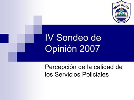 IV Sondeo de Opinión 2007 Percepción de la calidad de los Servicios Policiales.