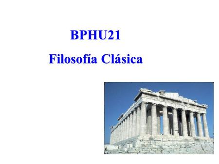 BPHU21 Filosofía Clásica. ¿Cómo estudiar? Lo primero: leer la información que corresponde a la próxima clase.