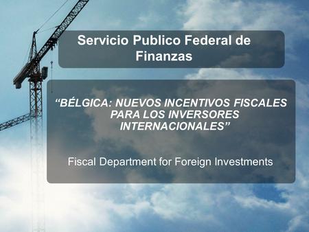 Servicio Publico Federal de Finanzas “BÉLGICA: NUEVOS INCENTIVOS FISCALES PARA LOS INVERSORES INTERNACIONALES” Fiscal Department for Foreign Investments.