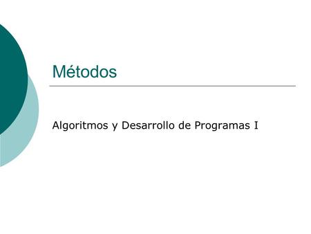 Métodos Algoritmos y Desarrollo de Programas I. Cuando utilizar métodos  Los métodos se utilizan para romper un problema en pedazos de forma que este.