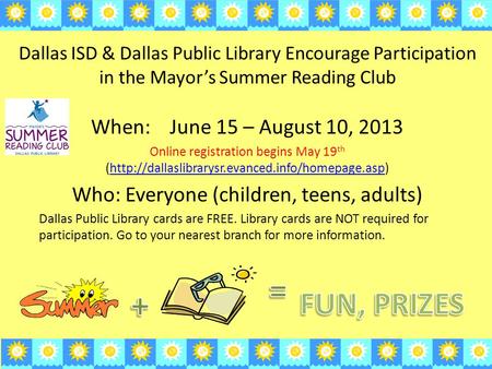 Dallas ISD & Dallas Public Library Encourage Participation in the Mayor’s Summer Reading Club When: June 15 – August 10, 2013 Online registration begins.