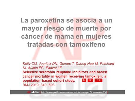 La paroxetina se asocia a un mayor riesgo de muerte por cáncer de mama en mujeres tratadas con tamoxifeno Kelly CM, Juurlink DN, Gomes T, Duong-Hua M,