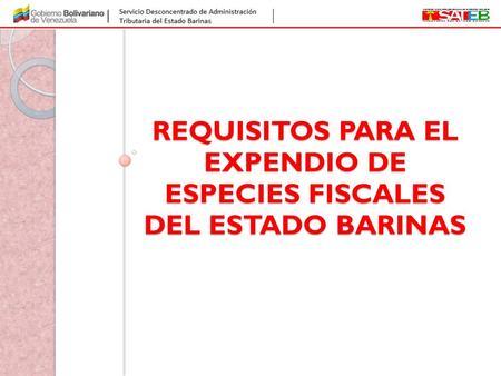 REQUISITOS PARA EL EXPENDIO DE ESPECIES FISCALES DEL ESTADO BARINAS.