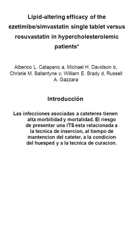 Lipid-altering efficacy of the ezetimibe/simvastatin single tablet versus rosuvastatin in hypercholesterolemic patients* Alberico L. Catapano a, Michael.