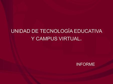 UNIDAD DE TECNOLOGÍA EDUCATIVA Y CAMPUS VIRTUAL. INFORME.