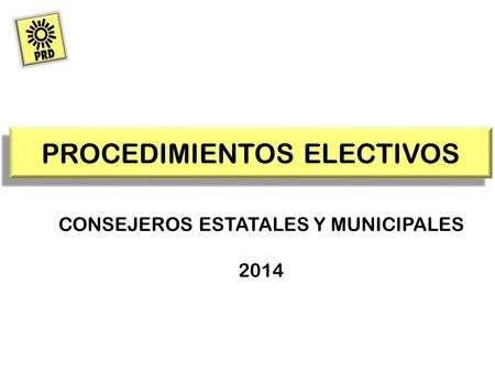 PROCEDIMIENTOS ELECTIVOS CONSEJEROS ESTATALES Y MUNICIPALES 2014.