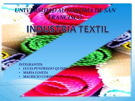 INTEGRANTES: LUCIA PUNTRIANO QUISPE MARIA LOAYZA MAURICIO CORZO UNIVERSIDAD AUTONOMA DE SAN FRANCISCO.