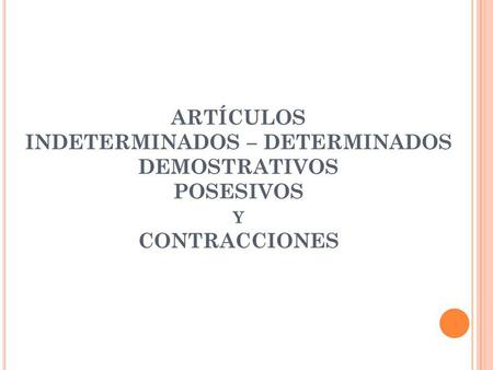 LÍNGUA ESPANHOLA, 1º ANO Artigo ARTÍCULOS INDETERMINADOS – DETERMINADOS DEMOSTRATIVOS POSESIVOS Y CONTRACCIONES.