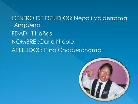 CENTRO DE ESTUDIOS: Nepalí Valderrama Ampuero EDAD: 11 años NOMBRE :Carla Nicole APELLIDOS: Pino Choquechambi.