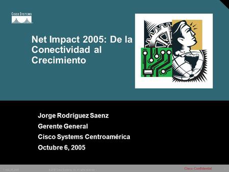 1 © 2005 Cisco Systems, Inc. All rights reserved. 11422_06_2005 Cisco Confidential Net Impact 2005: De la Conectividad al Crecimiento Jorge Rodríguez Saenz.