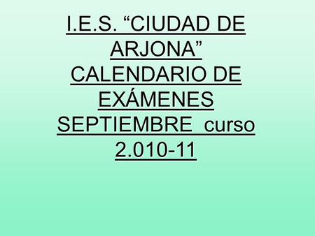 I. E. S. “CIUDAD DE ARJONA” CALENDARIO DE EXÁMENES SEPTIEMBRE curso 2