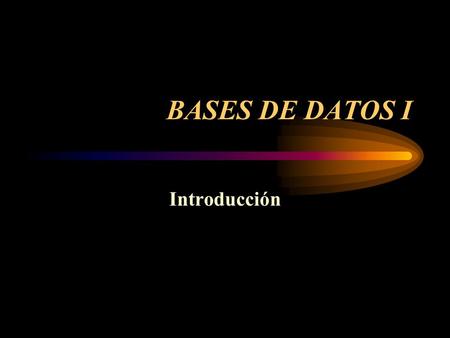 BASES DE DATOS I Introducción.