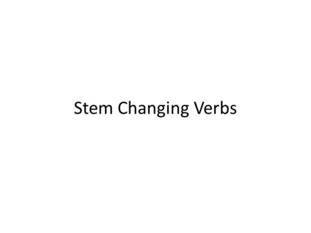 Stem Changing Verbs. How do these verbs work? Well, in addition to conjugate you have to change one of the vowels in the stem. First, let’s Identify the.