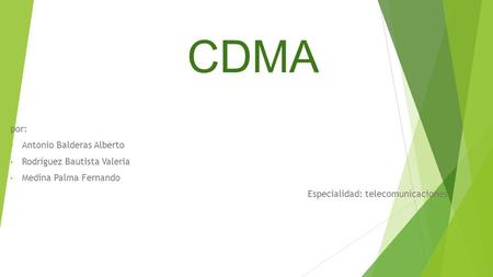 CDMA por: Antonio Balderas Alberto Rodríguez Bautista Valeria