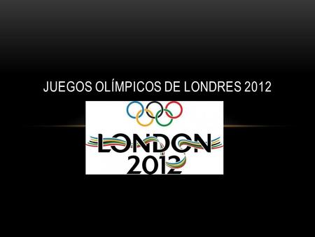 JUEGOS OLÍMPICOS DE LONDRES 2012. Los Juegos Olímpicos 2012 tendrán lugar del 27 de julio al 12 de agosto en la ciudad de Londres, Inglaterra. Y, aunque,