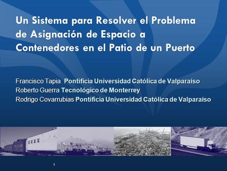 Un Sistema para Resolver el Problema de Asignación de Espacio a Contenedores en el Patio de un Puerto Francisco Tapia Pontificia Universidad Católica.