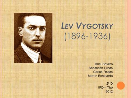 Lev Vygotsky ( ) Ariel Severo Sebastián Lucas Carlos Rosas