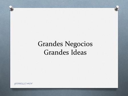 Grandes Negocios Grandes Ideas GAUDELLI MCW. Consumidores y Productores de Ideas y Mensajes PROSUMERS GAUDELLI MCW.