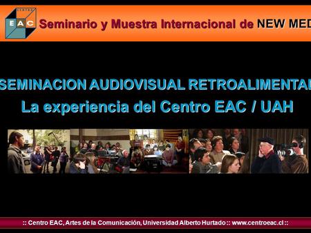 1er Seminario y Muestra Internacional de NEW MEDIA :: Centro EAC, Artes de la Comunicación, Universidad Alberto Hurtado :: www.centroeac.cl :: DISEMINACION.
