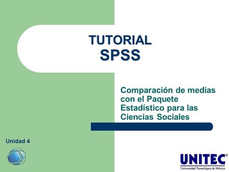 TUTORIAL SPSS Comparación de medias con el Paquete Estadístico para las Ciencias Sociales Unidad 4.