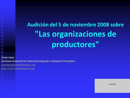 Audición del 5 de noviembre 2008 sobre Las organizaciones de productores Xoán López Secretario General de la Federación Galega de Confrarías de Pescadores.