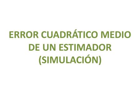 ERROR CUADRÁTICO MEDIO DE UN ESTIMADOR (SIMULACIÓN)