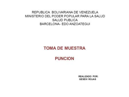 REPUBLICA BOLIVARIANA DE VENEZUELA MINISTERIO DEL PODER POPULAR PARA LA SALUD SALUD PUBLICA BARCELONA- EDO ANZOATEGUI TOMA DE MUESTRA PUNCION REALIZADO.