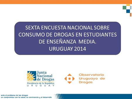 SEXTA ENCUESTA NACIONAL SOBRE CONSUMO DE DROGAS EN ESTUDIANTES DE ENSEÑANZA MEDIA. URUGUAY 2014.