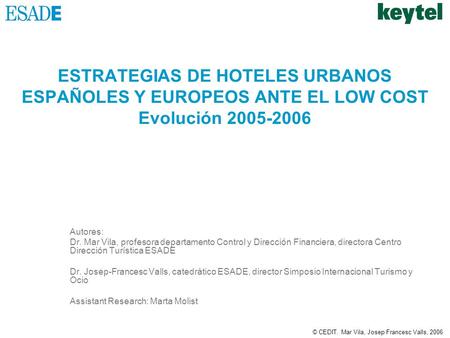 © CEDIT. Mar Vila, Josep Francesc Valls, 2006 ESTRATEGIAS DE HOTELES URBANOS ESPAÑOLES Y EUROPEOS ANTE EL LOW COST Evolución 2005-2006 Autores: Dr. Mar.