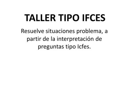 TALLER TIPO IFCES Resuelve situaciones problema, a partir de la interpretación de preguntas tipo Icfes.