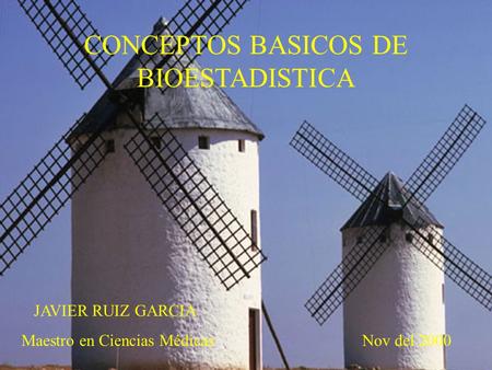 CONCEPTOS BASICOS DE BIOESTADISTICA JAVIER RUIZ GARCIA Maestro en Ciencias Médicas Nov del 2000.