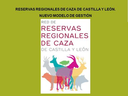 RESERVAS REGIONALES DE CAZA DE CASTILLA Y LEÓN. NUEVO MODELO DE GESTIÓN.