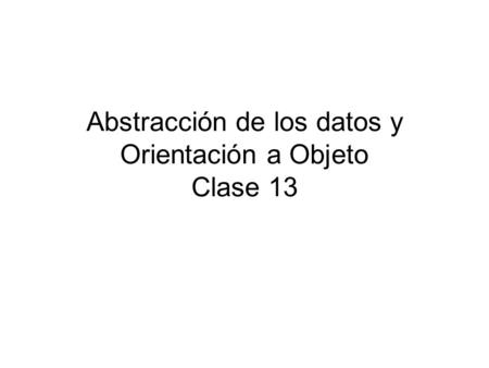 Abstracción de los datos y Orientación a Objeto Clase 13.