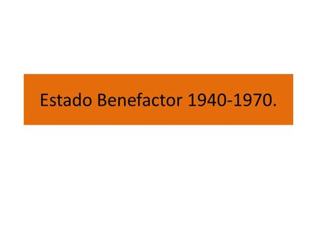 Estado Benefactor 1940-1970..
