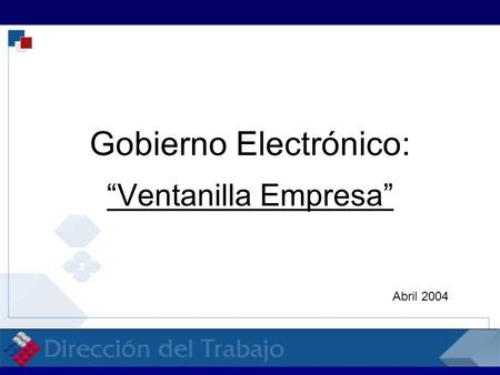 Gobierno Electrónico: “Ventanilla Empresa” Abril 2004.