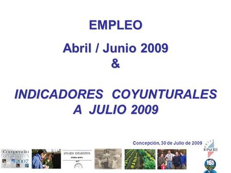 EMPLEO Abril / Junio 2009 & INDICADORES COYUNTURALES A JULIO 2009 Concepción, 30 de Julio de 2009.