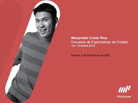 Martes, 8 de Diciembre de 2009 Manpower Costa Rica Encuesta de Expectativas de Empleo 1er. Trimestre 2010.