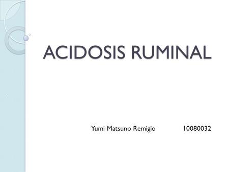 ACIDOSIS RUMINAL Yumi Matsuno Remigio 		10080032.