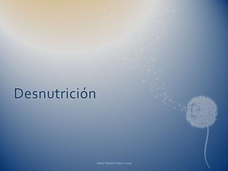 Desnutrición Isabel Baldzón Ibarra 2009 Isabel Baldizón Ibarra 2009.