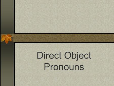 Direct Object Pronouns Direct Objects Diagram each part of these English sentences: I want that skirt. You bought some shoes. What is the subject and.