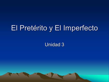 El Pretérito y El Imperfecto Unidad 3. In Spanish two past tenses are used. How do we know when to use the preterite tense and when to use the imperfect.