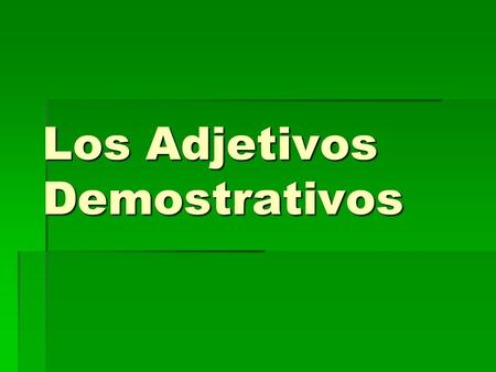 Los Adjetivos Demostrativos Point out persons, places or things relative to the position of the speaker – distance from the speaker. Point out persons,