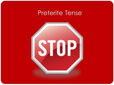 Preterite Tense. Preterite Tense Uses Preterite Tense tells… o What Happened o What You Did *It is used to describe an action that has been completed.