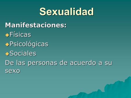 Sexualidad Manifestaciones: Físicas Psicológicas Sociales