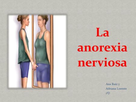 La anorexia nerviosa Ana Ruiz y Adriana Lorente 1ºD.
